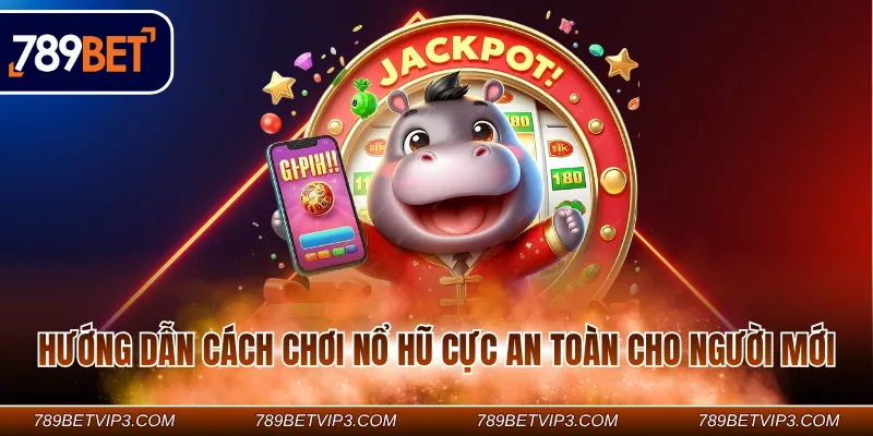 Hướng dẫn cách chơi nổ hũ cực an toàn cho người mới