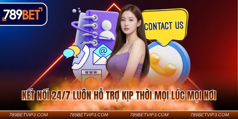Kết nối 24/7 luôn hỗ trợ kịp thời mọi lúc mọi nơi