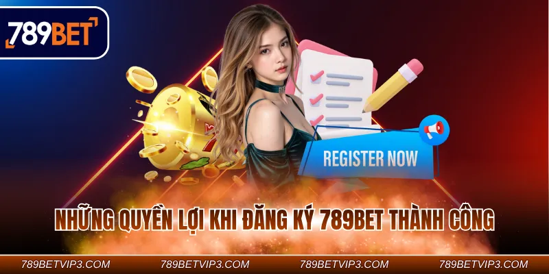 Những quyền lợi khi đăng ký 789BET thành công