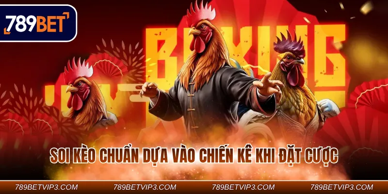 Soi kèo chuẩn dựa vào chiến kê khi đặt cược 